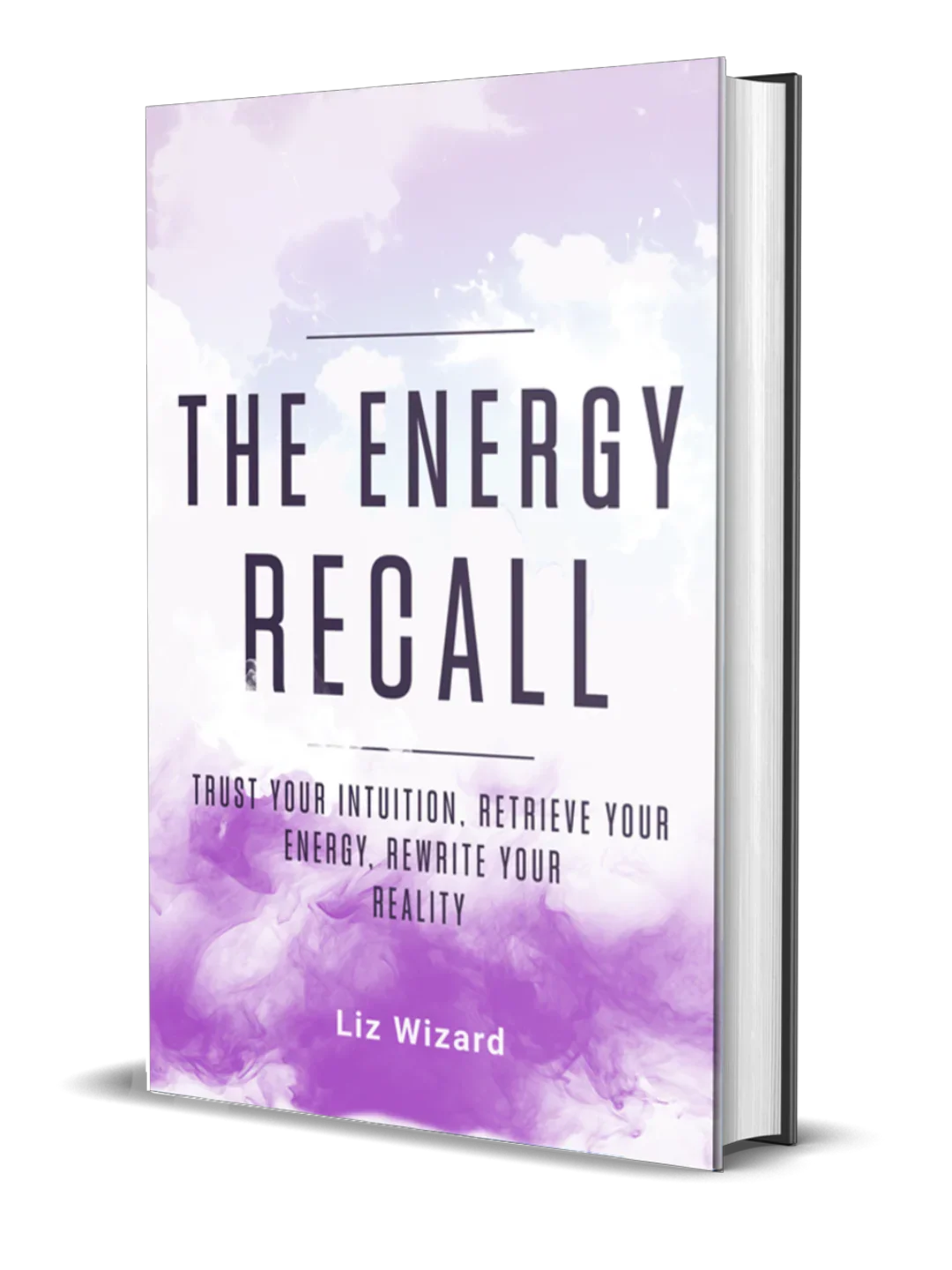 The Energy Recall by Wizard Liz: Trust Your Intuition, Retrieve Your Energy, Rewrite Your Reality